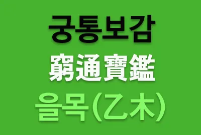 궁통보감(窮通寶鑑) 을목(乙木)